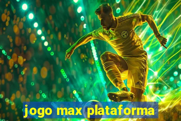 jogo max plataforma